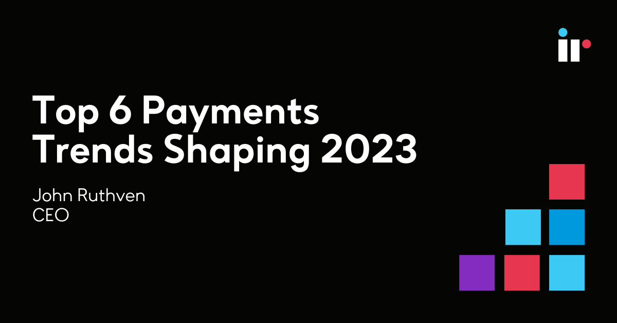 Top 6 Payments Trends Shaping 2023 Ir